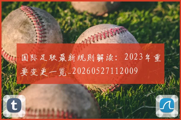 国际足联最新规则解读:2023年重要变更一览_20260527112009